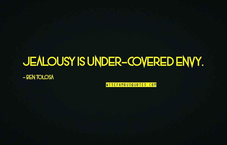 Arsham Sheybani Quotes By Ben Tolosa: Jealousy is under-covered envy. Arsham Sheybani Quotes By Ben Tolosa: Jealousy is under-covered envy.