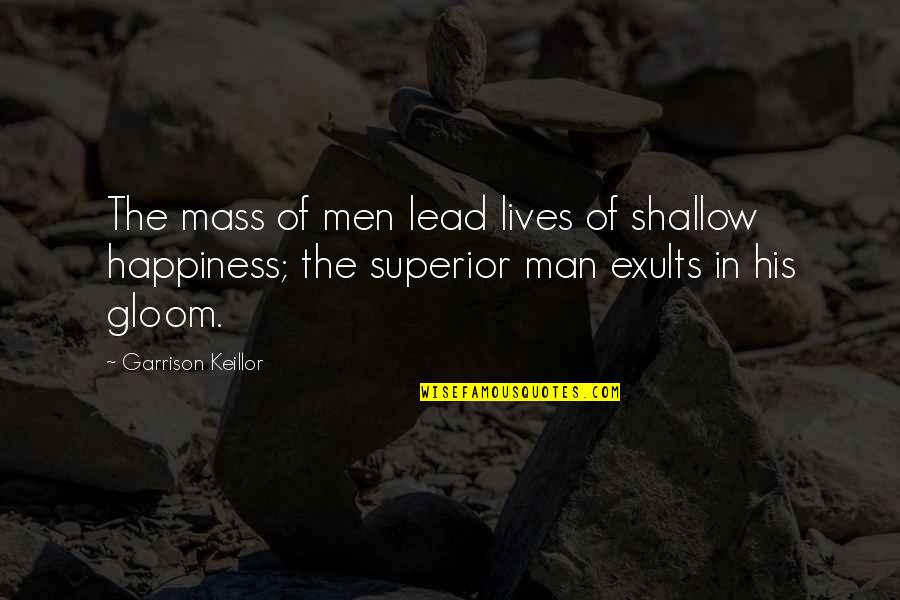 Arshavir Ekizian Quotes By Garrison Keillor: The mass of men lead lives of shallow