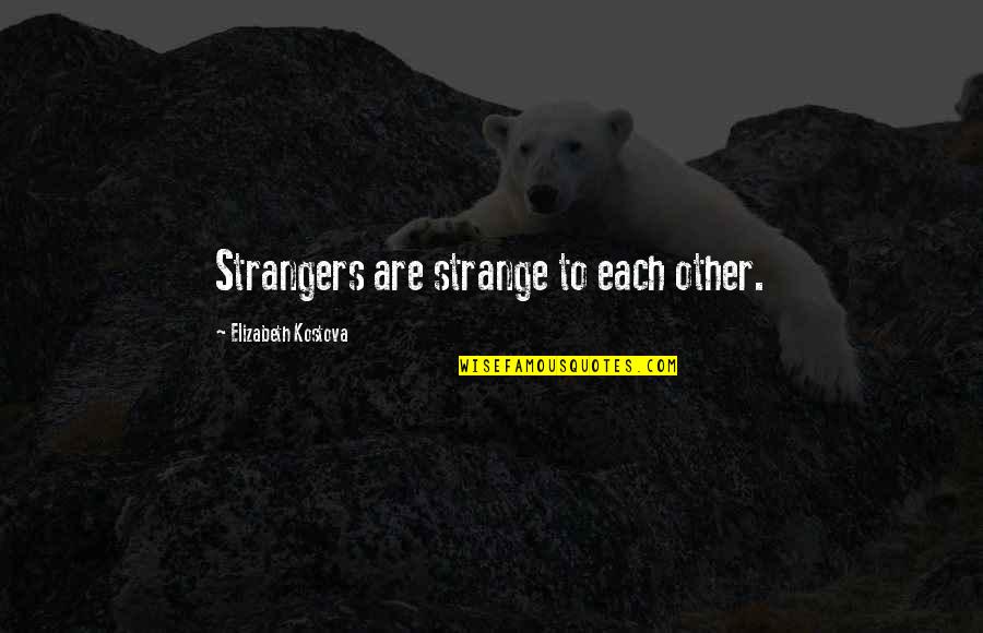 Arshdeep Quotes By Elizabeth Kostova: Strangers are strange to each other.