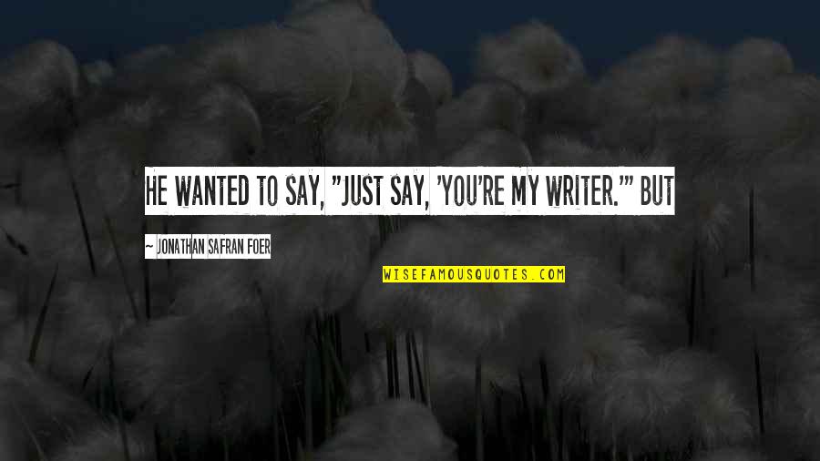 Arshdeep Quotes By Jonathan Safran Foer: He wanted to say, "Just say, 'You're my