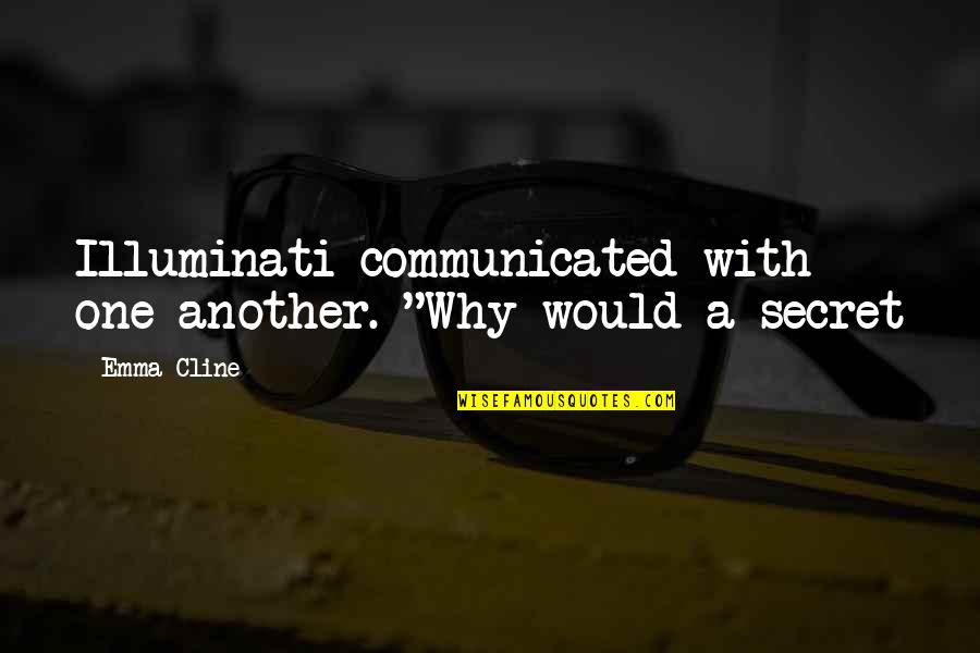 Arshia Sadreddin Quotes By Emma Cline: Illuminati communicated with one another. "Why would a