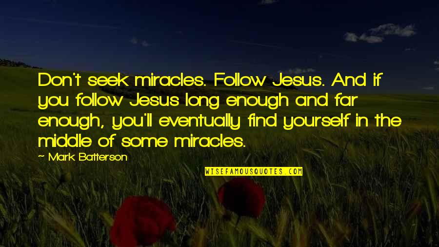Arshia Sadreddin Quotes By Mark Batterson: Don't seek miracles. Follow Jesus. And if you Arshia Sadreddin Quotes By Mark Batterson: Don't seek miracles. Follow Jesus. And if you