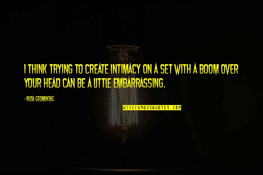 Arshia Sadreddin Quotes By Ruta Gedmintas: I think trying to create intimacy on a Arshia Sadreddin Quotes By Ruta Gedmintas: I think trying to create intimacy on a