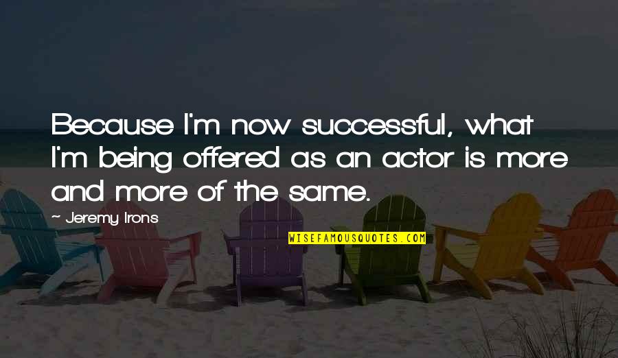 Arshinoff Shell Quotes By Jeremy Irons: Because I'm now successful, what I'm being offered