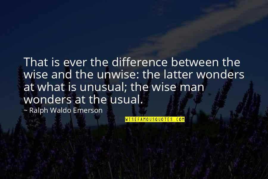 Arsibalt Quotes By Ralph Waldo Emerson: That is ever the difference between the wise Arsibalt Quotes By Ralph Waldo Emerson: That is ever the difference between the wise