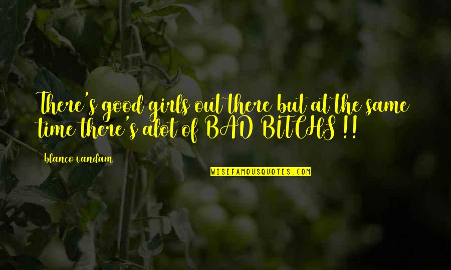 Arsimimi Quotes By Blanco Vandam: There's good girls out there but at the