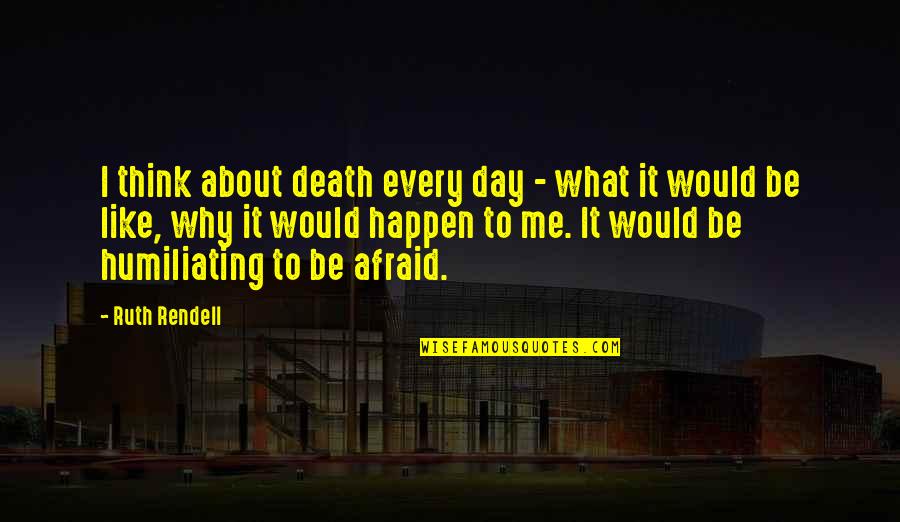 Arsiran Quotes By Ruth Rendell: I think about death every day - what Arsiran Quotes By Ruth Rendell: I think about death every day - what