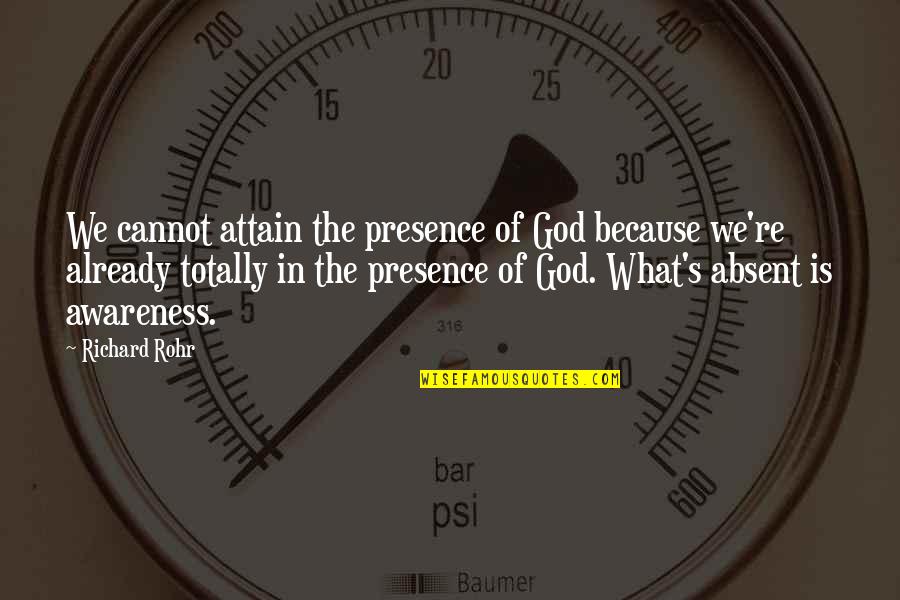 Arslan Uniforms Quotes By Richard Rohr: We cannot attain the presence of God because Arslan Uniforms Quotes By Richard Rohr: We cannot attain the presence of God because