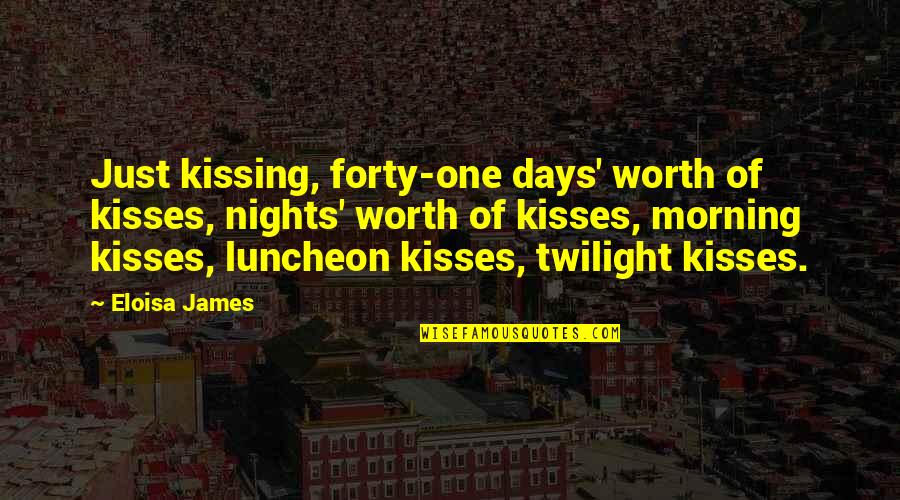Arson Fat Quotes By Eloisa James: Just kissing, forty-one days' worth of kisses, nights' Arson Fat Quotes By Eloisa James: Just kissing, forty-one days' worth of kisses, nights'