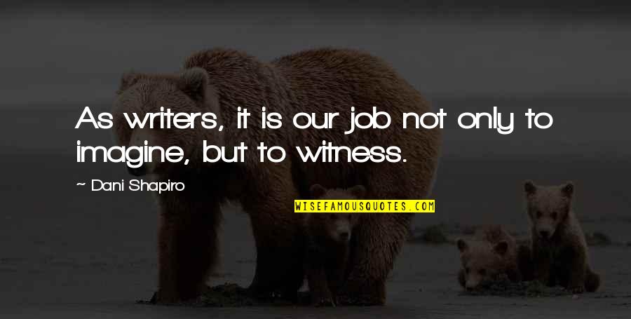 Arsonist Wine Quotes By Dani Shapiro: As writers, it is our job not only