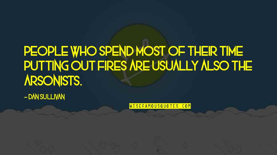Arsonists Best Quotes By Dan Sullivan: People who spend most of their time putting