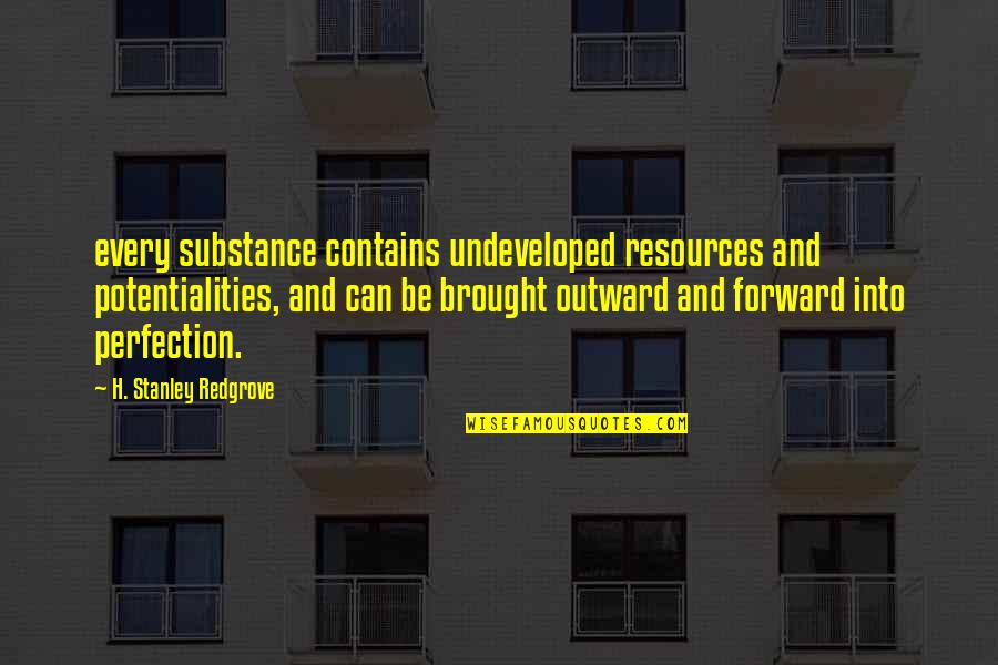 Arsons Garden Quotes By H. Stanley Redgrove: every substance contains undeveloped resources and potentialities, and