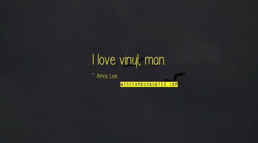 Arsuaga Uc Quotes By Amos Lee: I love vinyl, man.
