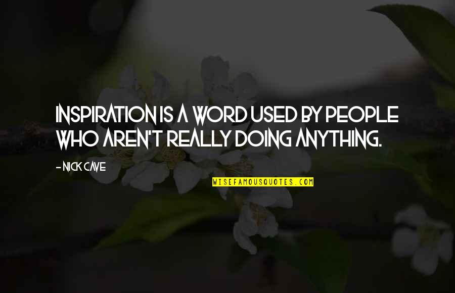 Arsuaga Vida Quotes By Nick Cave: Inspiration is a word used by people who
