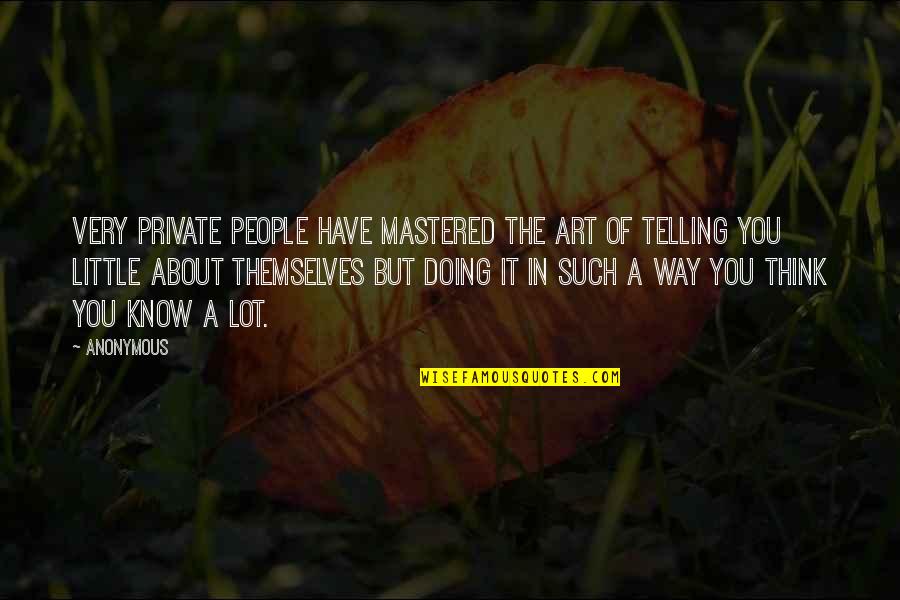 Art About Quotes By Anonymous: Very private people have mastered the art of Art About Quotes By Anonymous: Very private people have mastered the art of