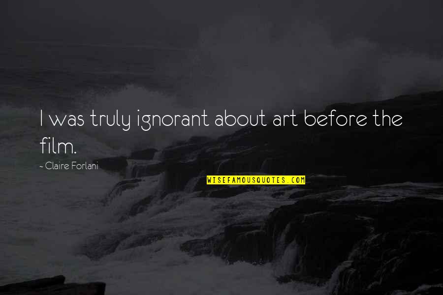 Art About Quotes By Claire Forlani: I was truly ignorant about art before the Art About Quotes By Claire Forlani: I was truly ignorant about art before the