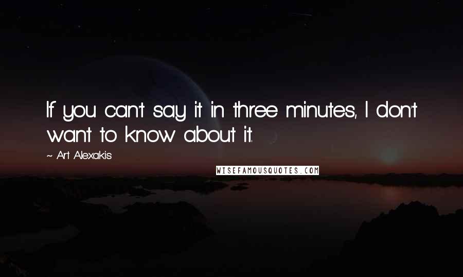 Art Alexakis quotes: If you can't say it in three minutes, I don't want to know about it.
