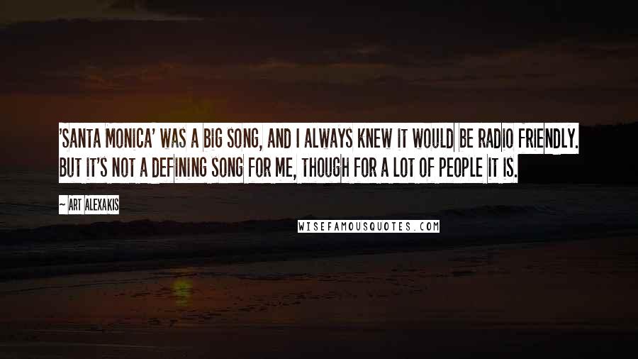 Art Alexakis quotes: 'Santa Monica' was a big song, and I always knew it would be radio friendly. But it's not a defining song for me, though for a lot of people it