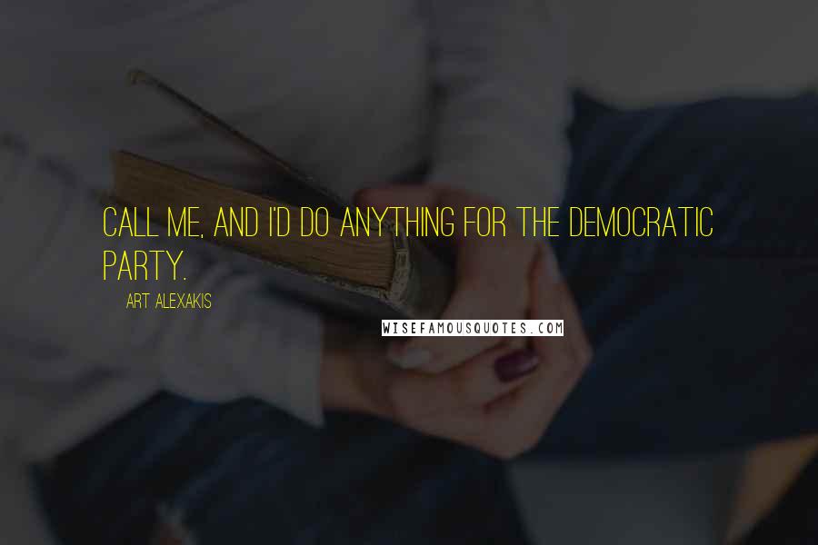 Art Alexakis quotes: Call me, and I'd do anything for the Democratic Party.