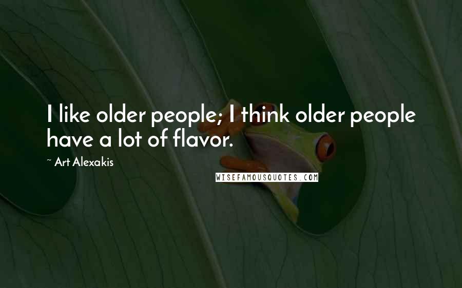 Art Alexakis quotes: I like older people; I think older people have a lot of flavor.