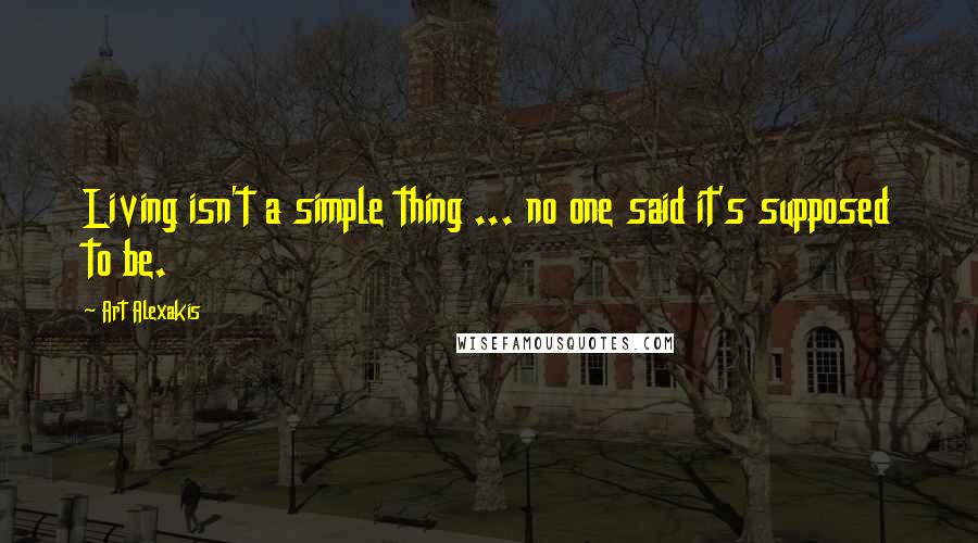 Art Alexakis quotes: Living isn't a simple thing ... no one said it's supposed to be.