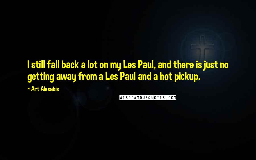 Art Alexakis quotes: I still fall back a lot on my Les Paul, and there is just no getting away from a Les Paul and a hot pickup.