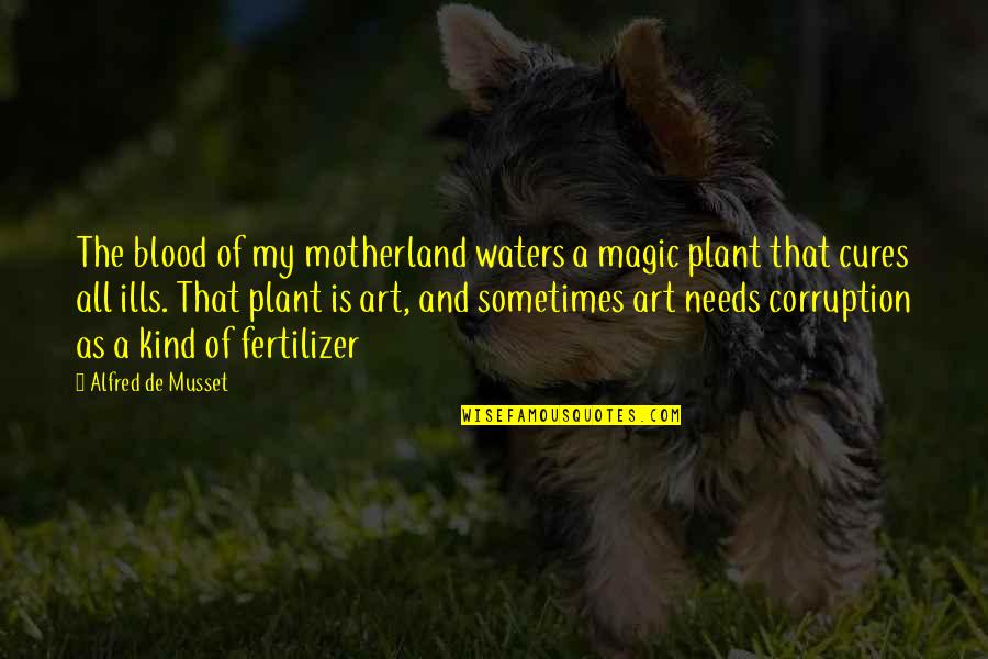 Art And Artists Quotes By Alfred De Musset: The blood of my motherland waters a magic