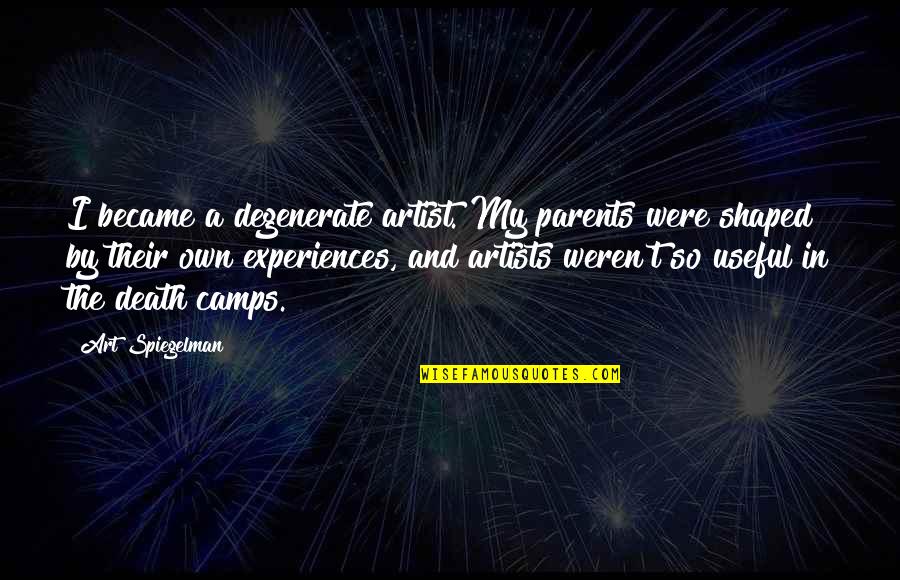 Art And Artists Quotes By Art Spiegelman: I became a degenerate artist. My parents were