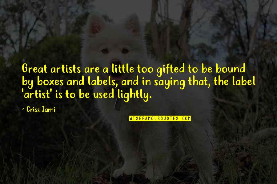 Art And Artists Quotes By Criss Jami: Great artists are a little too gifted to
