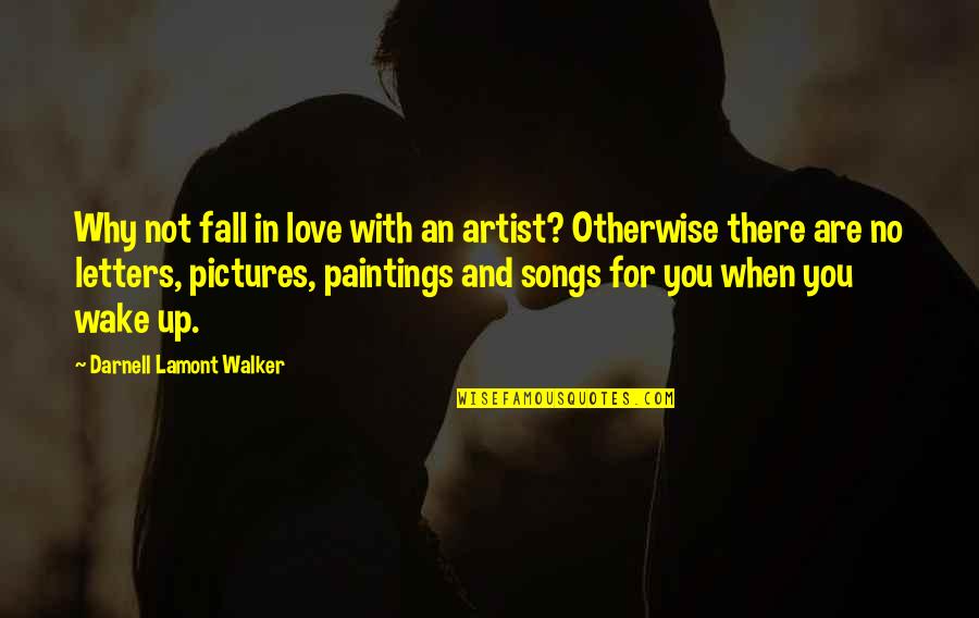 Art And Artists Quotes By Darnell Lamont Walker: Why not fall in love with an artist?