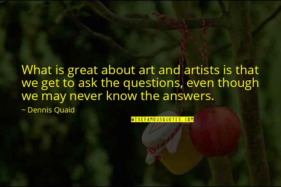 Art And Artists Quotes By Dennis Quaid: What is great about art and artists is