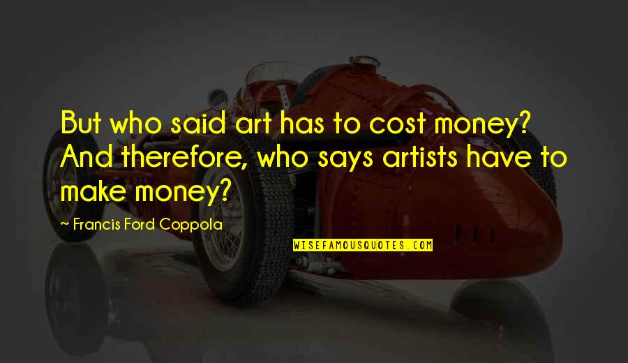 Art And Artists Quotes By Francis Ford Coppola: But who said art has to cost money?