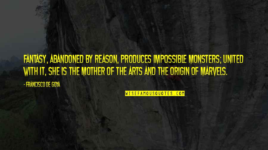 Art And Artists Quotes By Francisco De Goya: Fantasy, abandoned by reason, produces impossible monsters; united