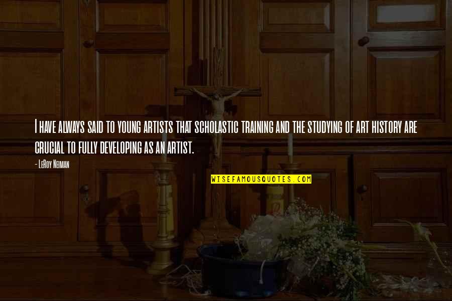Art And Artists Quotes By LeRoy Neiman: I have always said to young artists that