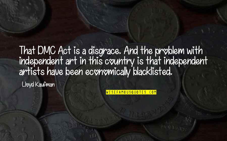 Art And Artists Quotes By Lloyd Kaufman: That DMC Act is a disgrace. And the