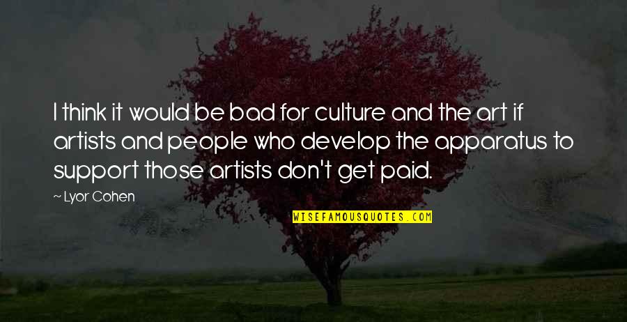 Art And Artists Quotes By Lyor Cohen: I think it would be bad for culture