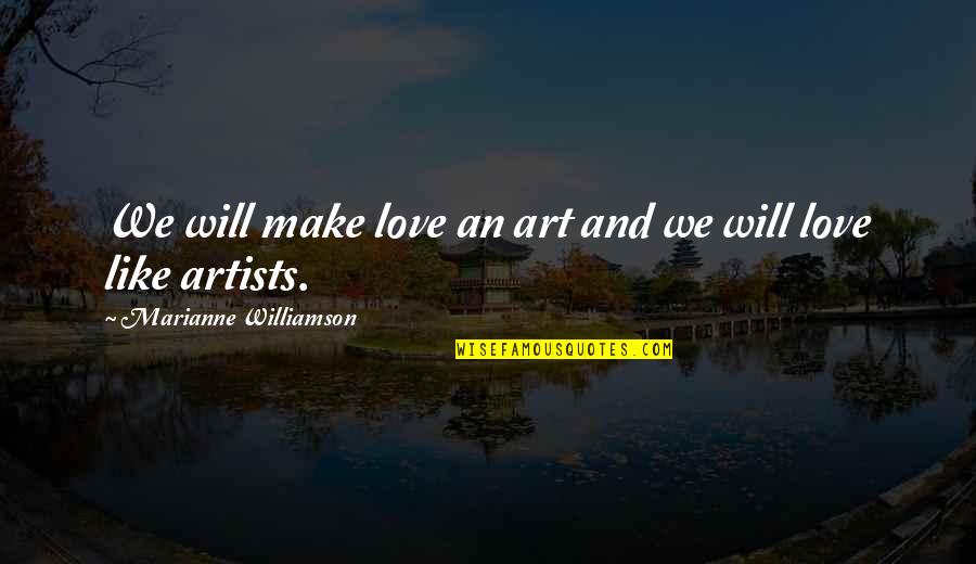 Art And Artists Quotes By Marianne Williamson: We will make love an art and we