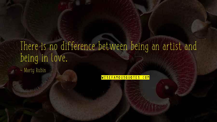 Art And Artists Quotes By Marty Rubin: There is no difference between being an artist