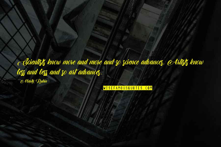 Art And Artists Quotes By Marty Rubin: Scientists know more and more and so science