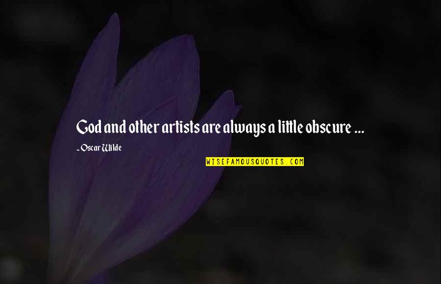 Art And Artists Quotes By Oscar Wilde: God and other artists are always a little