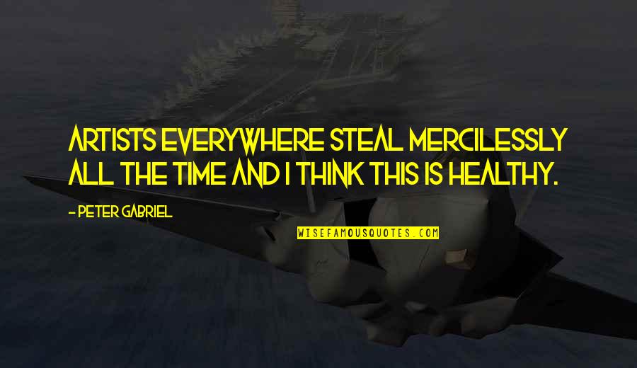 Art And Artists Quotes By Peter Gabriel: Artists everywhere steal mercilessly all the time and