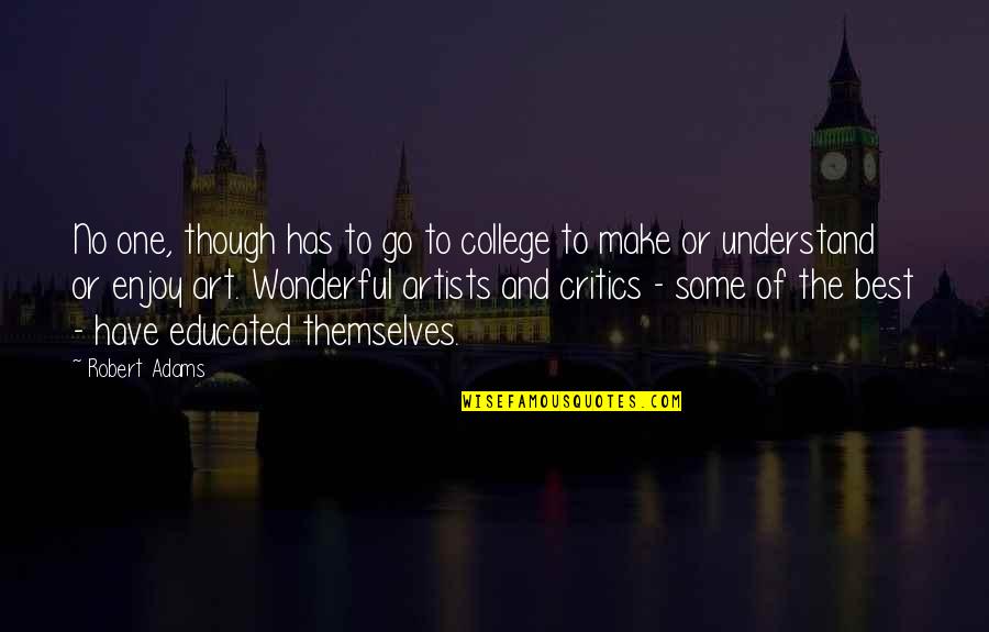 Art And Artists Quotes By Robert Adams: No one, though has to go to college