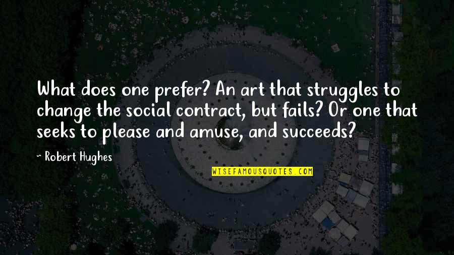 Art And Artists Quotes By Robert Hughes: What does one prefer? An art that struggles