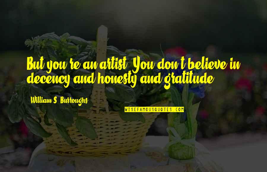 Art And Artists Quotes By William S. Burroughs: But you're an artist. You don't believe in