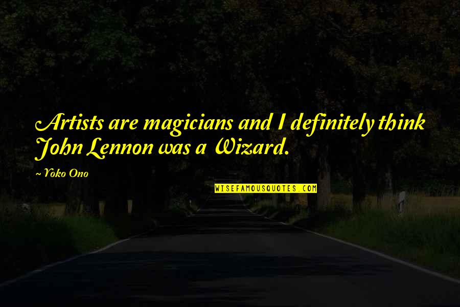 Art And Artists Quotes By Yoko Ono: Artists are magicians and I definitely think John