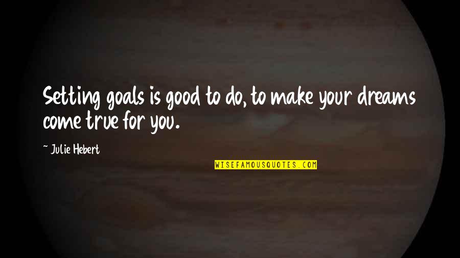 Art And Community Quotes By Julie Hebert: Setting goals is good to do, to make