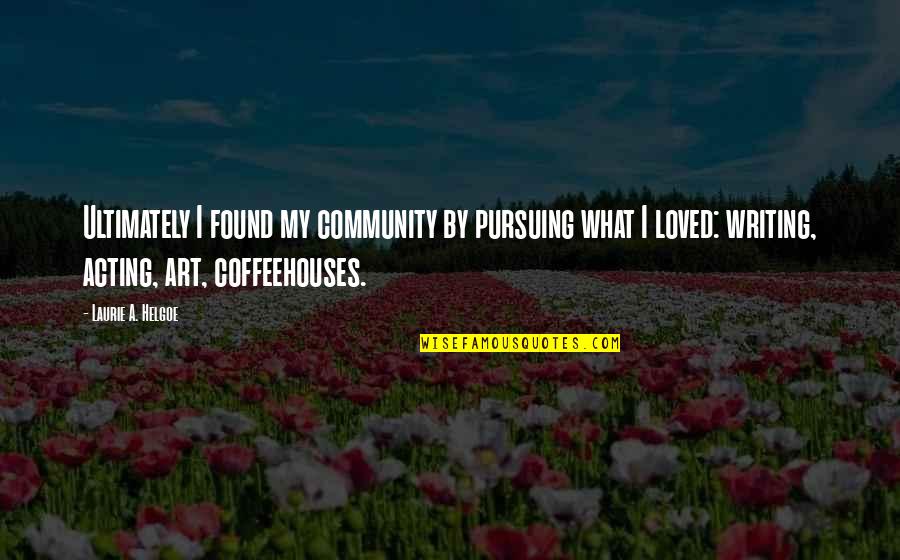 Art And Community Quotes By Laurie A. Helgoe: Ultimately I found my community by pursuing what