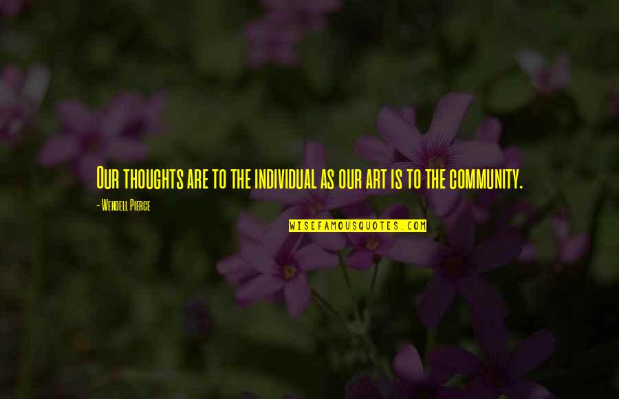 Art And Community Quotes By Wendell Pierce: Our thoughts are to the individual as our