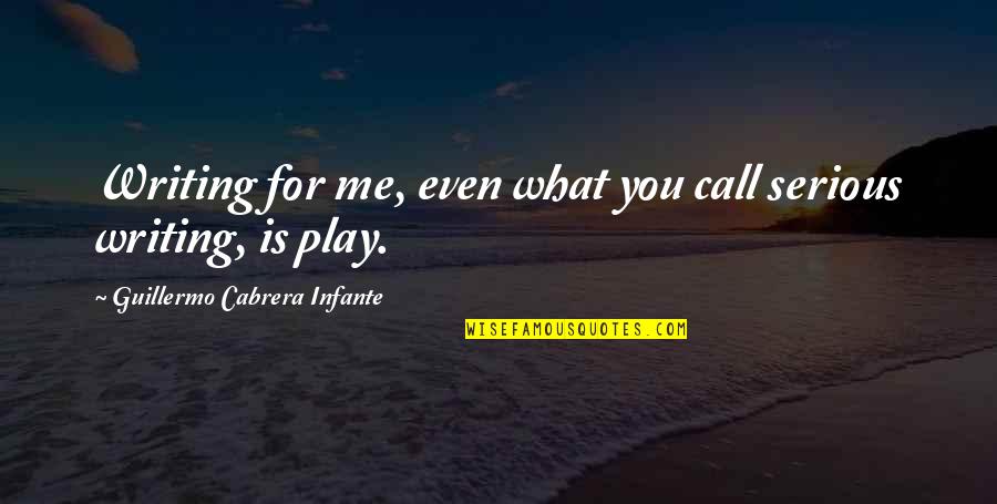 Art And Copy Quotes By Guillermo Cabrera Infante: Writing for me, even what you call serious Art And Copy Quotes By Guillermo Cabrera Infante: Writing for me, even what you call serious