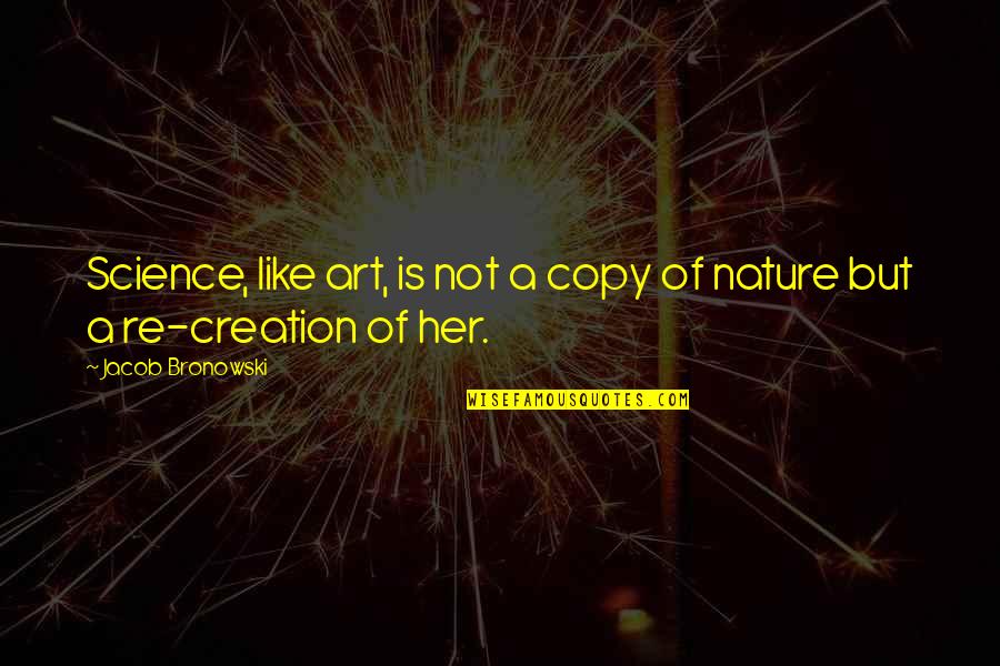 Art And Copy Quotes By Jacob Bronowski: Science, like art, is not a copy of